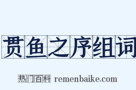 贯鱼之序组词是什么意思的图片